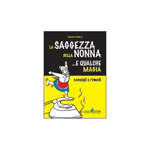 Simonetta Marra - La saggezza della nonna... e qualche magia. Consigli e rimedi - Foto 1