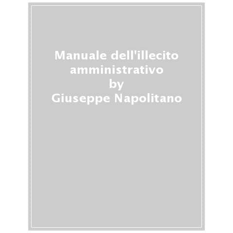 Giuseppe Napolitano - Manuale Dell'illecito Amministrativo - Foto 1