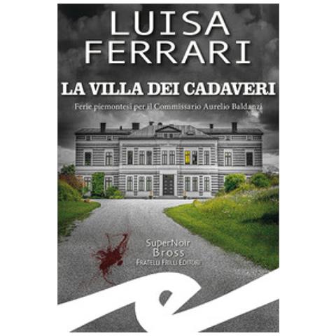 Luisa Ferrari - La Villa Dei Cadaveri. Ferie Piemontesi Per Il Commissario Aurelio Baldanzi - Foto 1