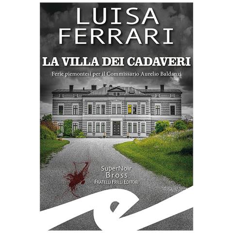 Luisa Ferrari - La Villa Dei Cadaveri. Ferie Piemontesi Per Il Commissario Aurelio Baldanzi - Foto 2