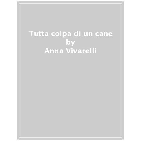 Anna Vivarelli - Tutta colpa di un cane - Foto 1