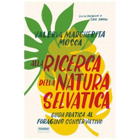 Valeria Margherita Mosca - Alla Ricerca Della Natura Selvatica. Guida Pratica Al Foraging Conservativo - Foto 1