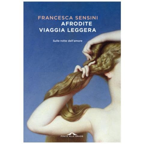 Francesca Sensini - Afrodite Viaggia Leggera. Sulle Rotte Dell'amore - Foto 1