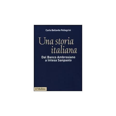 Carlo Bellavite Pellegrini - Una storia italiana. Dal Banco Ambrosiano a Intesa Sanpaolo. Con i diari di Carlo Azeglio Ciampi - Foto 1