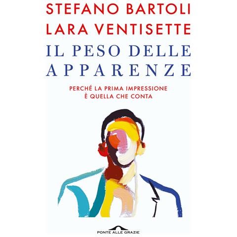 Stefano Bartoli - Il peso delle apparenze. Perché la prima impressione è quella che conta - Foto 1