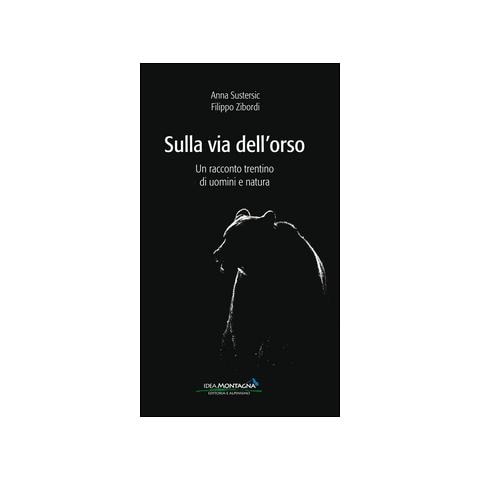 Anna Sustersic - Sulla via dell'orso. Un racconto trentino di uomini e natura - Foto 1