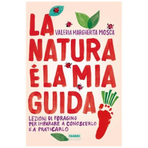 Valeria Margherita Mosca - La Natura È La Mia Guida. Lezioni Di Foraging Per Imparare A Conoscerlo E A Praticarlo - Foto 1