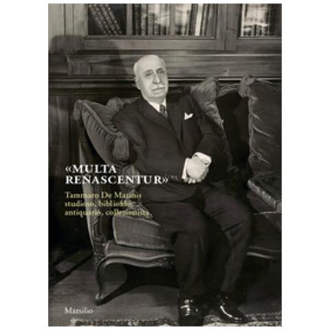 Ilenia Maschietto - «Multa renascentur». Tammaro De Marinis studioso, bibliofilo, antiquario, collezionista - Foto 1