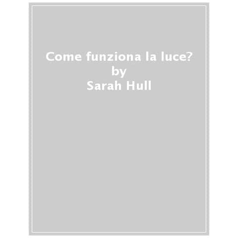 Sarah Hull - Come Funziona La Luce? - Foto 1