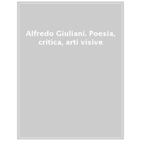 Ugo Perolino - Alfredo Giuliani. Poesia, critica, arti visive - Foto 1