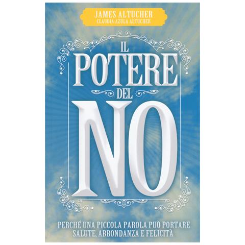 James Altucher - Il potere del no. Perché una piccola parola può portare salute, abbondanza e felicità - Foto 1