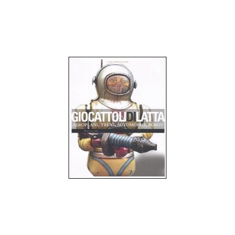 M. Calzolari - Giocattoli di latta. Aeroplani, treni, automobili, robot. Ediz. illustrata - Foto 1