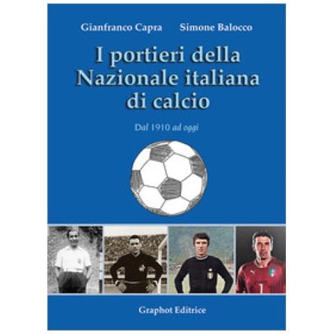 Gianfranco Capra - I portieri della Nazionale italiana di calcio. Dal 1910 ad oggi - Foto 1