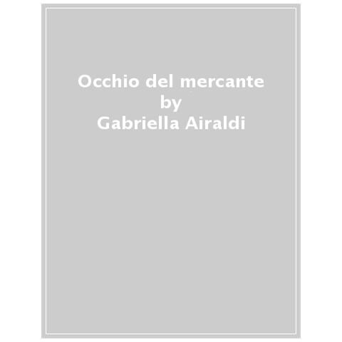 Gabriella Airaldi - L'occhio Del Mercante. Commercio E Cultura Nel Medioevo Italiano - Foto 1