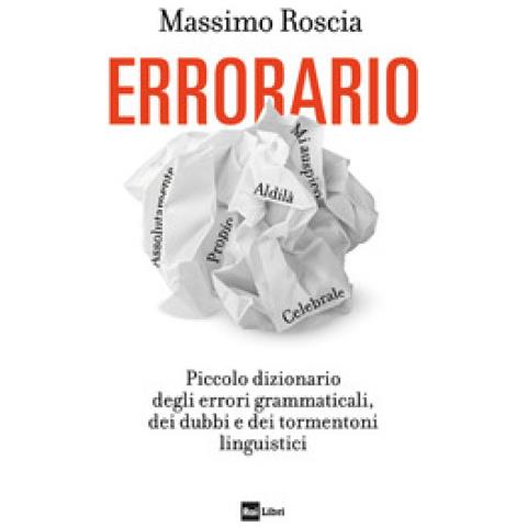 Massimo Roscia - Errorario. Piccolo Dizionario Degli Errori Grammaticali, Dei Dubbi E Dei Tormentoni Linguistici - Foto 1