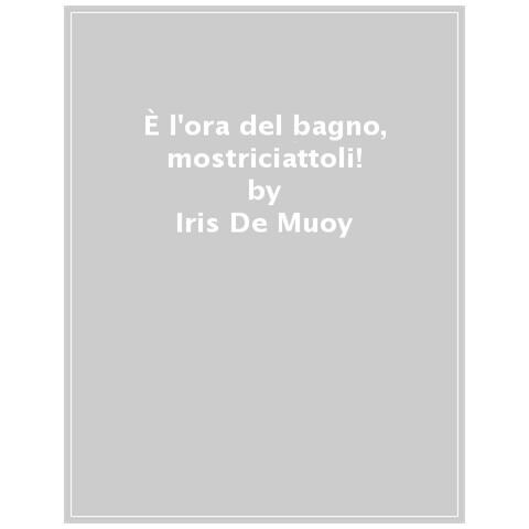 Iris De Muoy - È L'ora Del Bagno, Mostriciattoli! Ediz. A Colori - Foto 1
