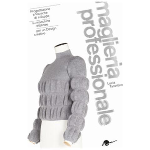Lucia Tarantino - Maglieria Professionale. Progettazione E Tecniche Di Sviluppo Su Macchine Rettilinee Per Un Design Creativo. Ediz. Illustrata - Foto 1