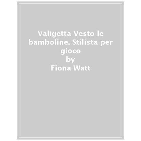 Fiona Watt - Valigetta Vesto Le Bamboline. Stilista Per Gioco. Con Adesivi - Foto 1