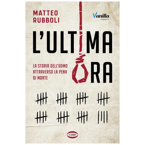 Matteo Rubboli - L'ultima Ora. La Storia Dell'uomo Attraverso La Pena Di Morte - Foto 2