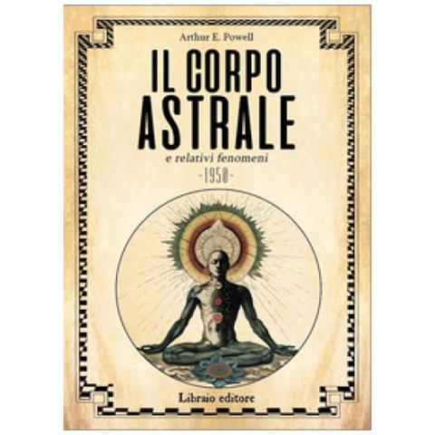 Arthur Edward Powell - Il Corpo Astrale E Relativi Fenomeni. Nuova Ediz. - Foto 1
