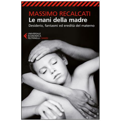 Massimo Recalcati - Le mani della madre. Desiderio, fantasmi ed eredità del materno - Foto 3
