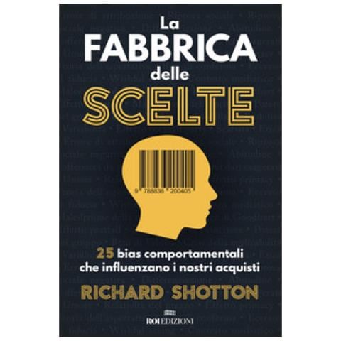 Richard Shotton - La Fabbrica Delle Scelte. 25 Bias Comportamentali Che Influenzano I Nostri Acquisti - Foto 1