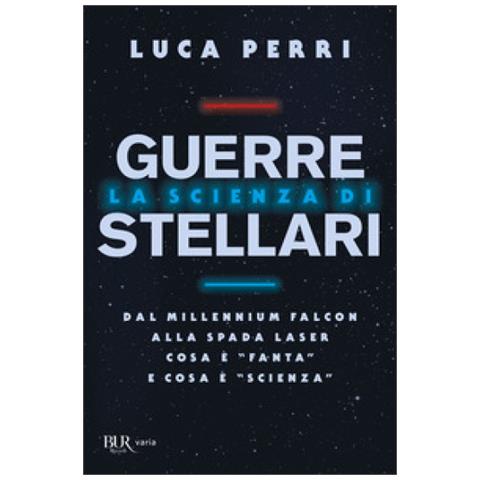 Luca Perri - La Scienza Di Guerre Stellari. Dal Millennium Falcon Alla Spada Laser Cosa È «fanta» E Cosa È «scienza» - Foto 1