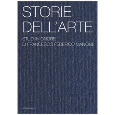 Storie Dell'arte. Studi In Onore Di Francesco Federico Mancini. Ediz. Illustrata - Foto 1