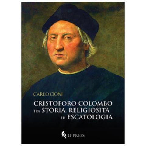 Carlo Cioni - Cristoforo Colombo Tra Storia Religiosità Ed Escatologia - Foto 1