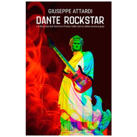 Giuseppe Attardi - Dante Rockstar. L'influenza Del Sommo Poeta Nella Storia Della Musica Pop - Foto 2