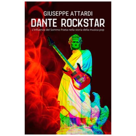 Giuseppe Attardi - Dante Rockstar. L'influenza Del Sommo Poeta Nella Storia Della Musica Pop - Foto 1