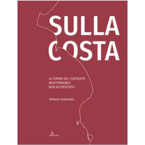 Stefanos Antoniadis - Sulla Costa. La Forma Del Costruito Mediterraneo Non Accreditato. Ediz. Inglese E Italiano - Foto 1
