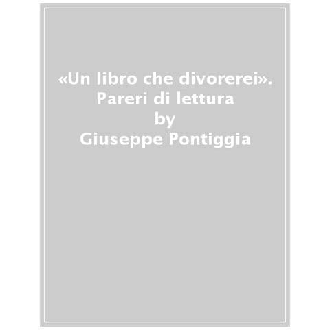 Giuseppe Pontiggia - «un Libro Che Divorerei». Pareri Di Lettura - Foto 1