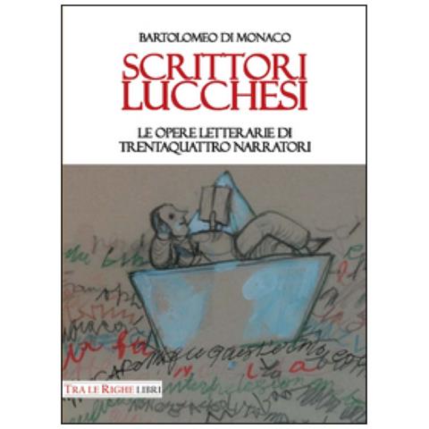 Bartolomeo Di Monaco - Scrittori lucchesi. Le opere letterarie di trentaquattro narratori - Foto 2