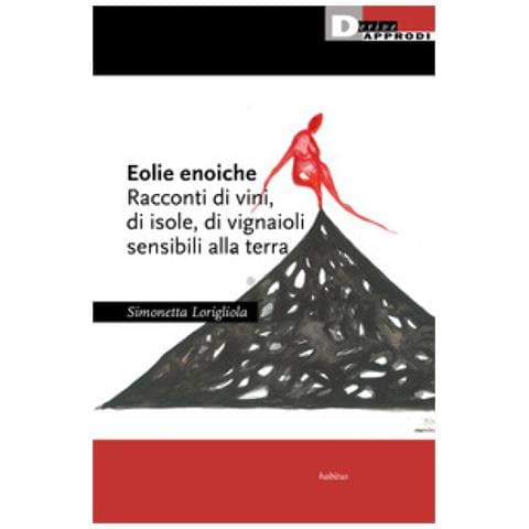 Simonetta Lorigliola - Eolie Enoiche. Racconti Di Vini, Di Isole, Di Vignaioli Sensibili Alla Terra - Foto 1