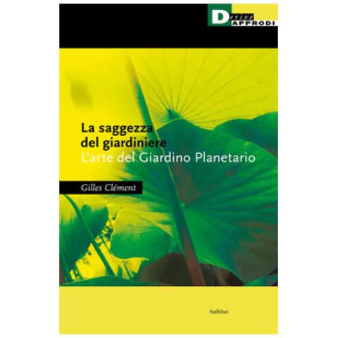 Gilles Clément - La Saggezza Del Giardiniere. L'arte Del Giardino Planetario - Foto 1