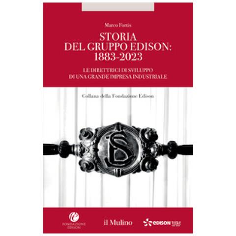 Marco Fortis - Storia Del Gruppo Edison: 1883-2023. Le Direttrici Di Sviluppo Di Una Grande Impresa Industriale - Foto 1