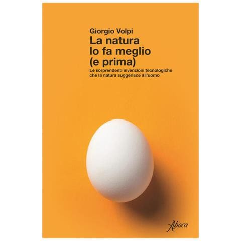 Giorgio Volpi - La Natura Lo Fa Meglio (e Prima). Le Sorprendenti Invenzioni Tecnologiche Che La Natura Suggerisce All'uomo - Foto 2