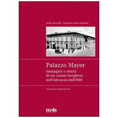 Domenico M. Del Bello - Palazzo Mayer. Immagini e storia di un casato borghese nell'Abruzzo dell'800 - Foto 2