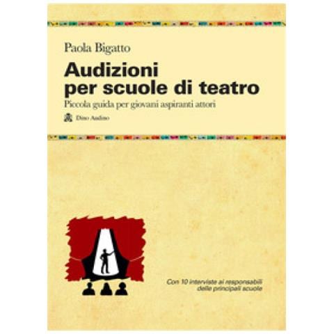 Paola Bigatto - Audizioni Per Scuole Di Teatro. Piccola Guida Per Giovani Aspiranti Attori - Foto 1