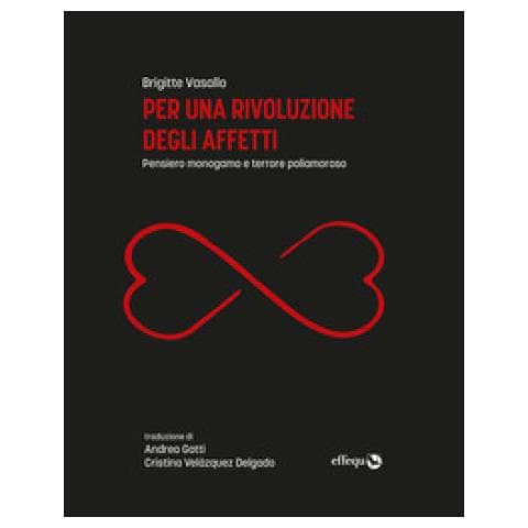 Brigitte Vasallo - Per Una Rivoluzione Degli Affetti. Pensiero Monogamo E Terrore Poliamoroso - Foto 1