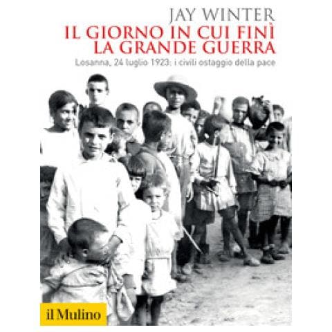 Jay Winter - Il Giorno In Cui Finì La Grande Guerra. Losanna, 24 Luglio 1923: I Civili Ostaggio Della Pace - Foto 1