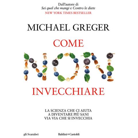 Come Non Invecchiare. La Scienza Che Ci Aiuta A Diventare Piu Sani Via Via Che Si Invecchia - Foto 1