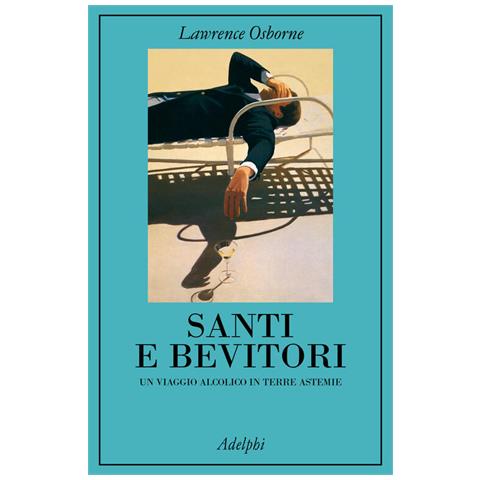 Lawrence Osborne - Santi e bevitori. Un viaggio alcolico in terre astemie - Foto 1