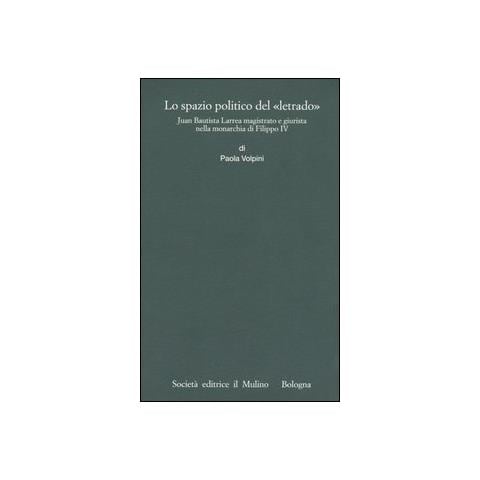 Paola Volpini - Lo spazio politico del «letrado». Juan Bautista Larrea magistrato e giurista nella monarchia di Filippo IV - Foto 1