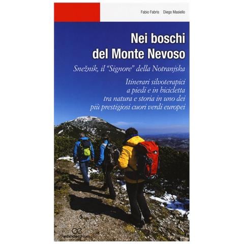 Fabio Fabris - Nei boschi del Monte Nevoso. Sneznik, il «Signore» della Notranjska. Itinerari silvoterapici a piedi e in bicicletta tra natura e storia in uno dei più prestigiosi cuori verdi europei - Foto 1