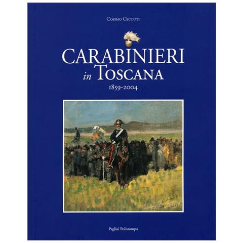 Cosimo Ceccuti - Carabinieri in Toscana 1859-2004 - Foto 2