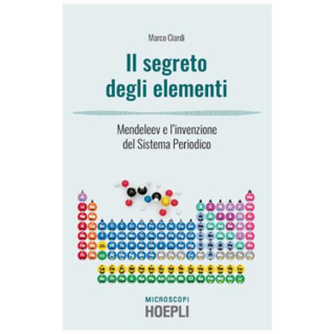 Marco Ciardi - I Segreti Degli Elementi. Mendeleev E L'invenzione Del Sistema Periodico - Foto 1