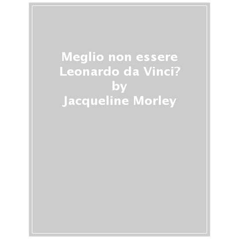 Jacqueline Morley - Meglio Non Essere Leonardo Da Vinci! - Foto 1