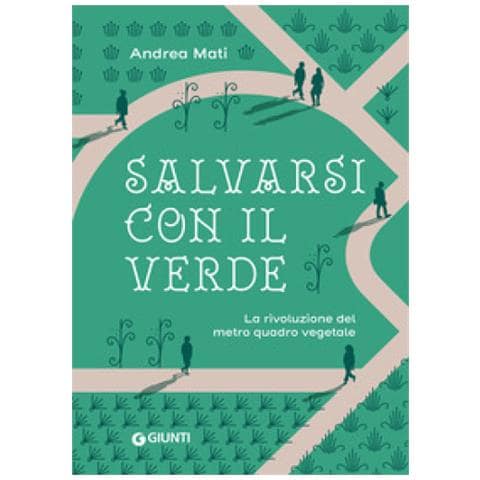 Andrea Mati - Salvarsi Con Il Verde. La Rivoluzione Del Metro Quadro Vegetale - Foto 1